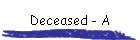 Deceased - A