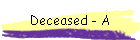 Deceased - A